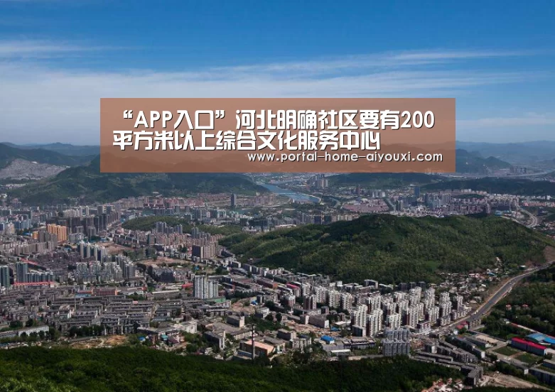 “APP入口”河北明确社区要有200平方米以上综合文化服务中心(图1) APP入口
